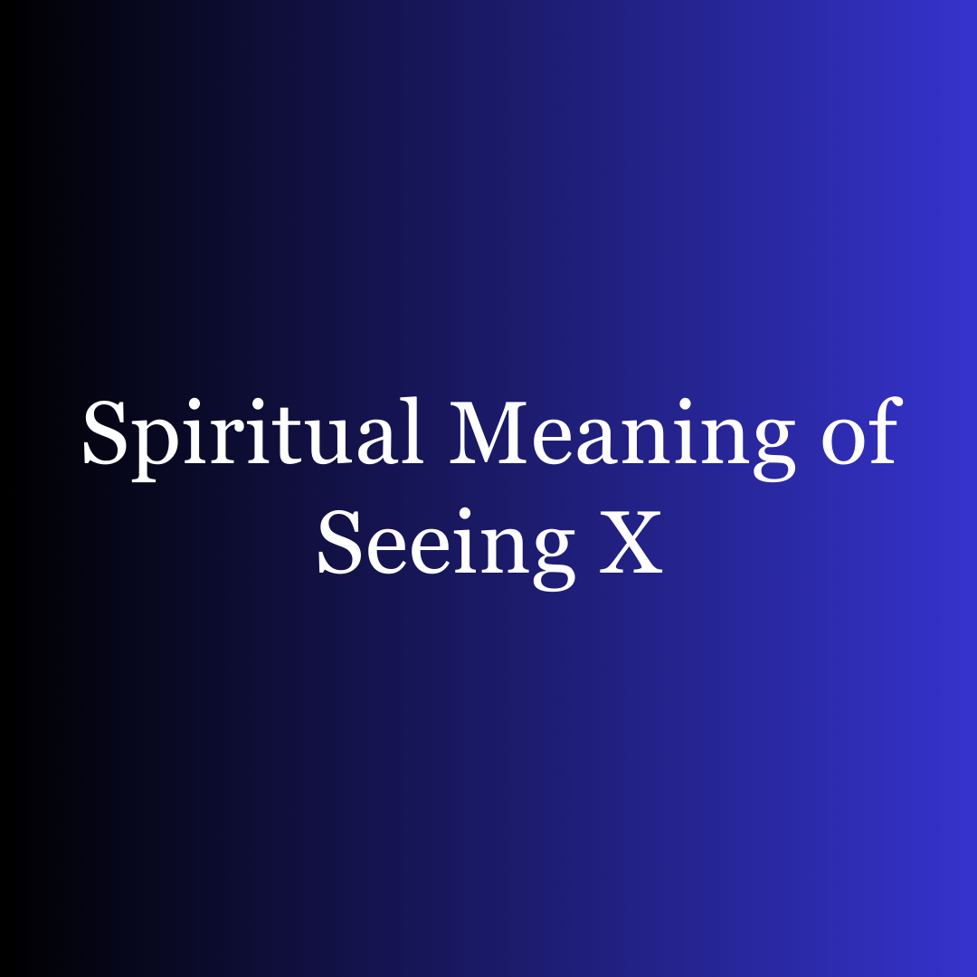 Spiritual Meaning of Seeing X