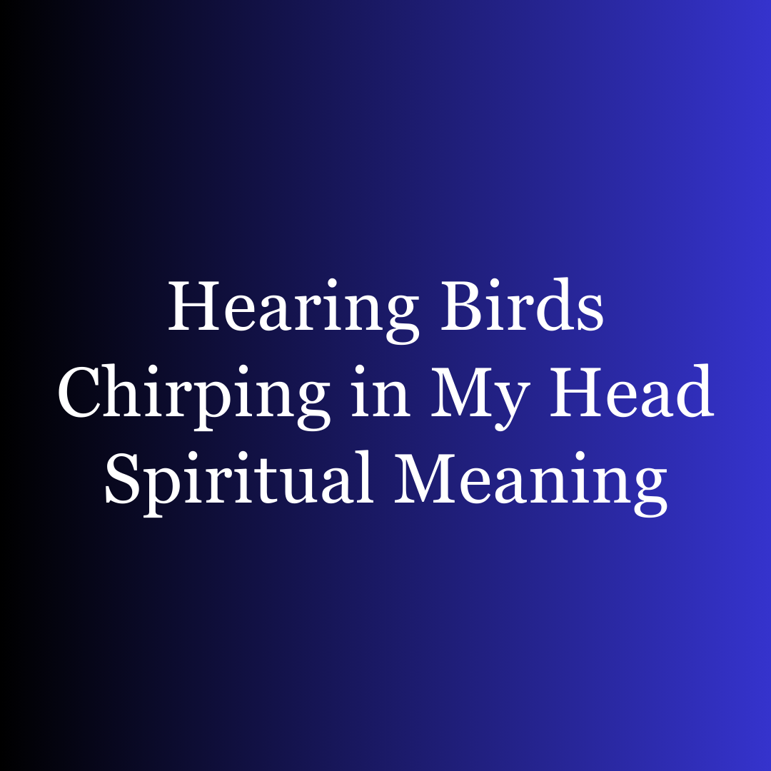 Hearing Birds Chirping in My Head Spiritual Meaning