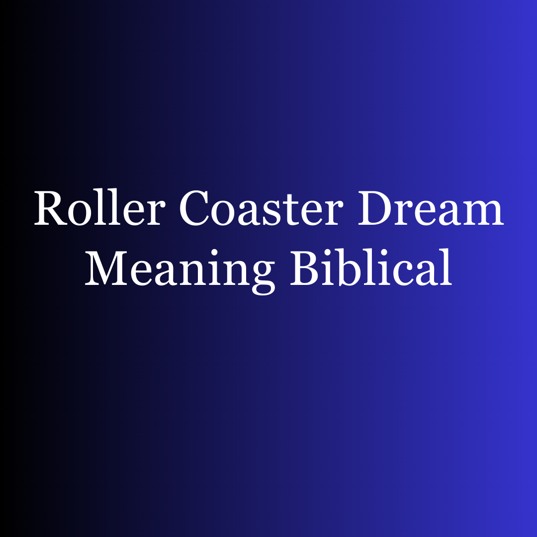 Roller Coaster Dream Meaning Biblical