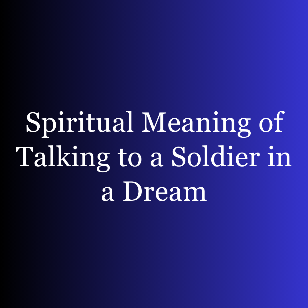 Spiritual Meaning of Talking to a Soldier in a Dream