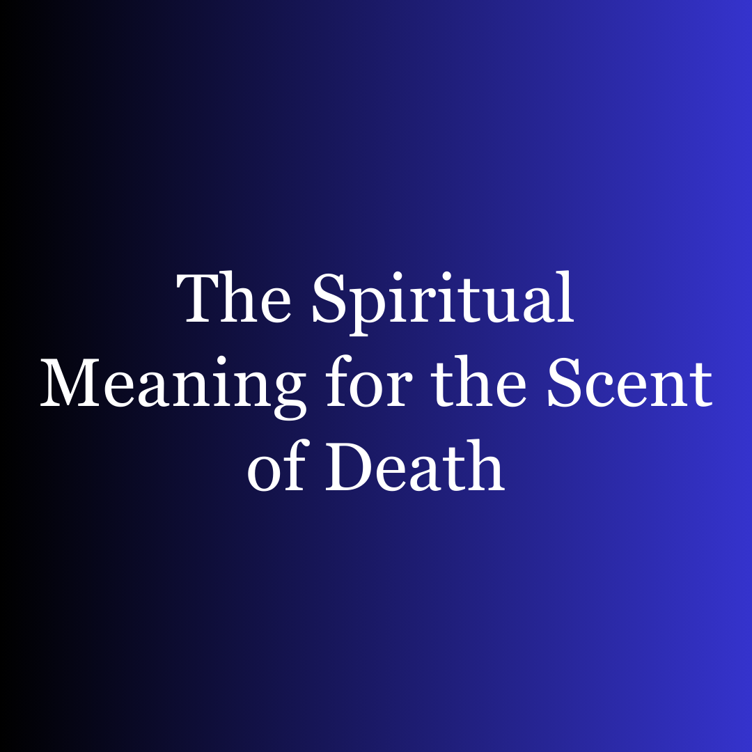 The Spiritual Meaning for the Scent of Death