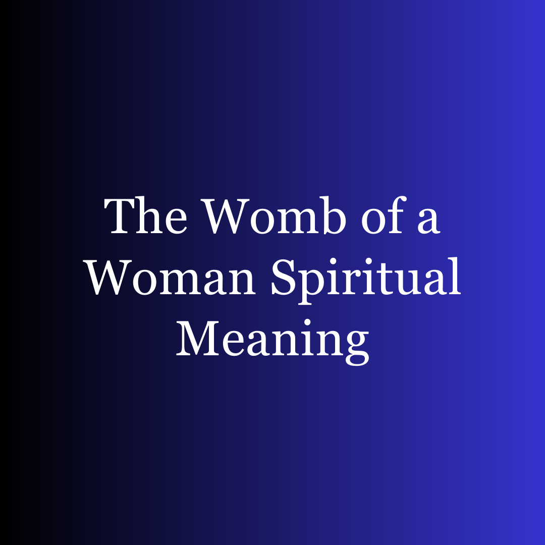 The Womb of a Woman Spiritual Meaning