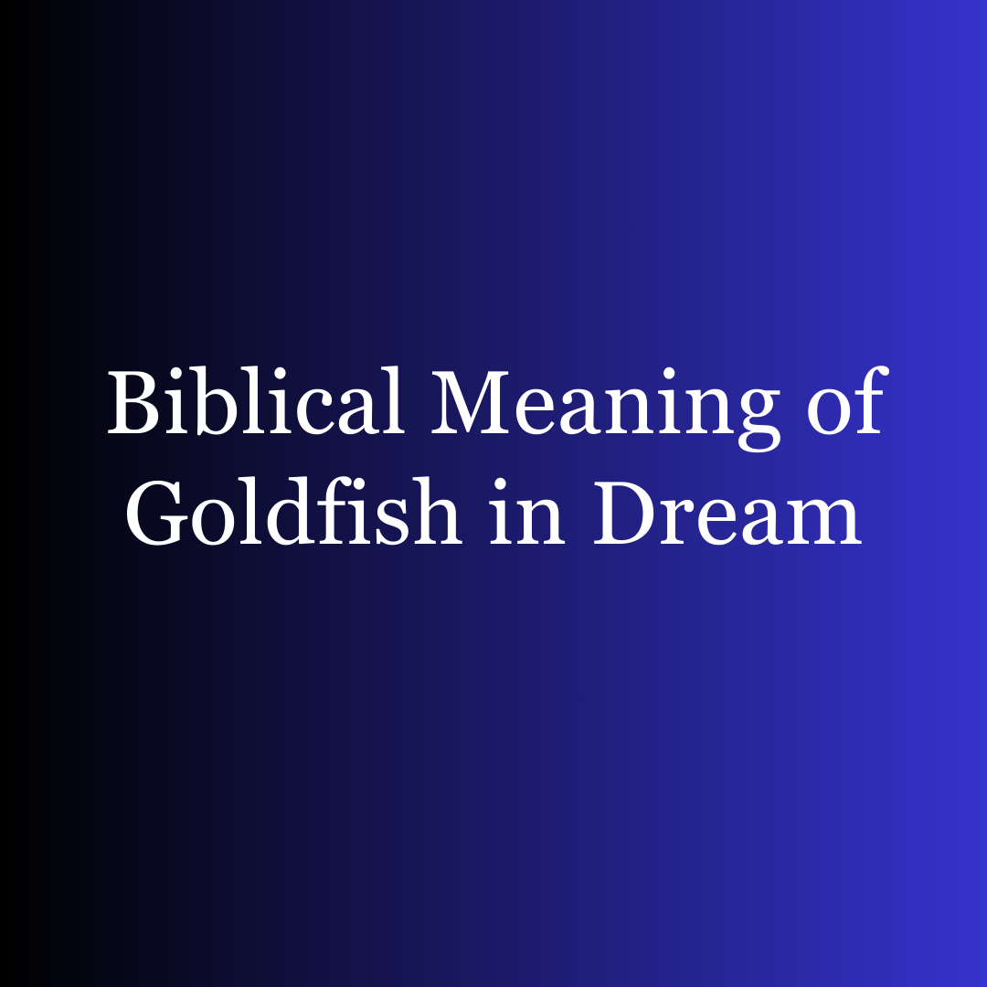 Biblical Meaning of Goldfish in Dream