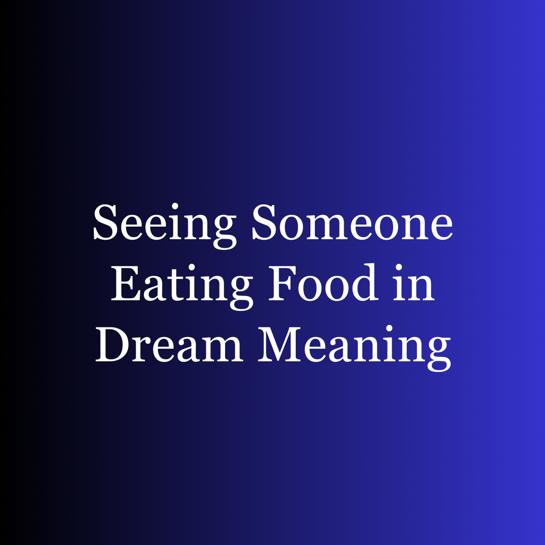 Seeing Someone Eating Food in Dream Meaning